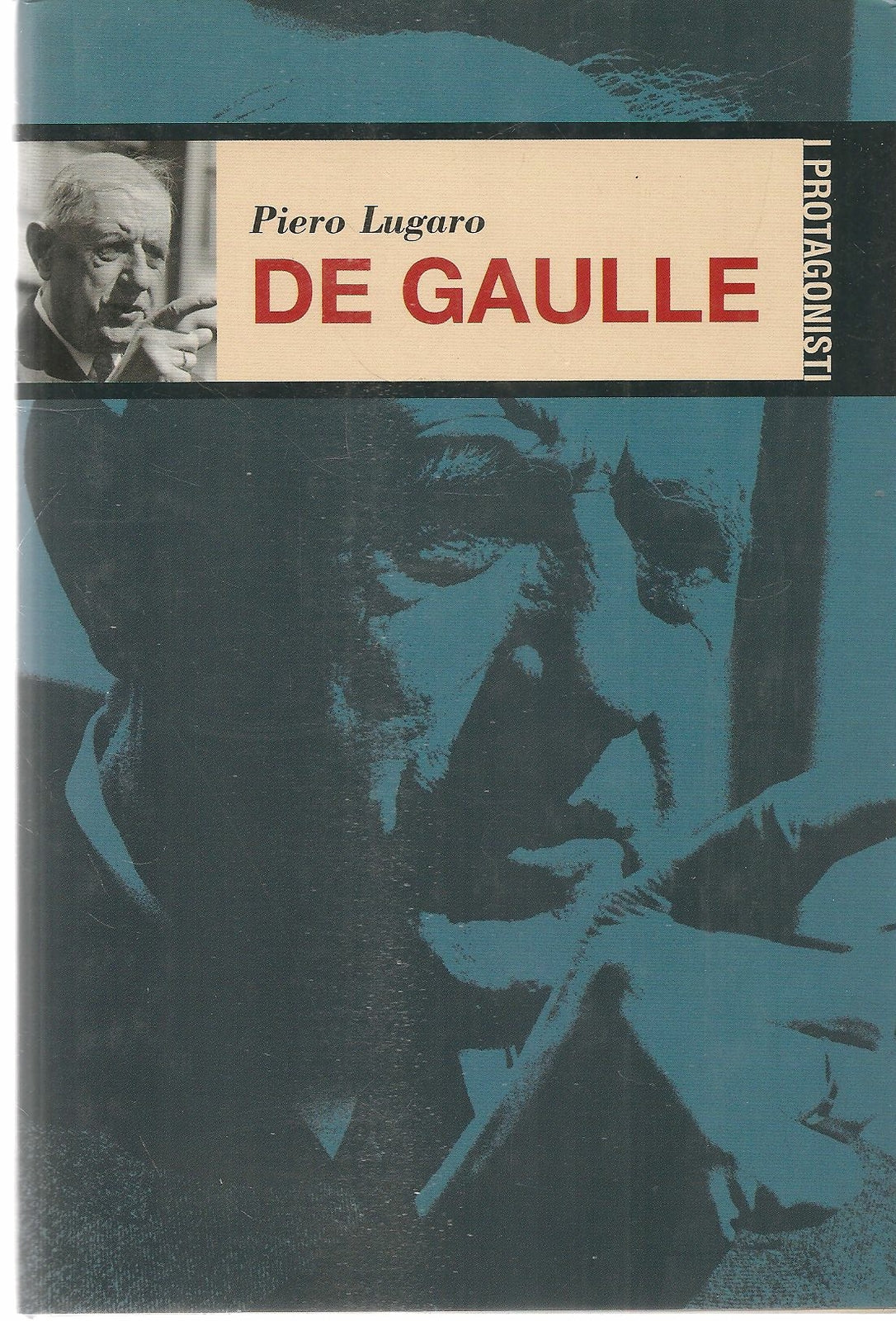 DE GAULLE - PIERO LUGARO - I PROTAGONISTI