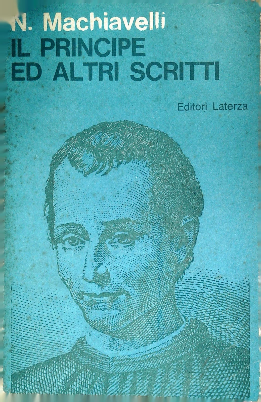 IL PRINCIPE E ALTRI SCRITTI - NICOLO' MACHIAVELLI - LATERZA 1972