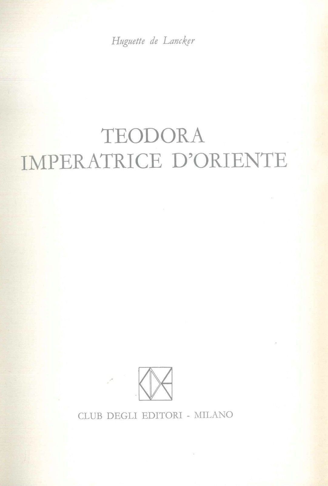 TEODORA IMPERATRICE D'ORIENTE - HUGUETTE DE LANCKER