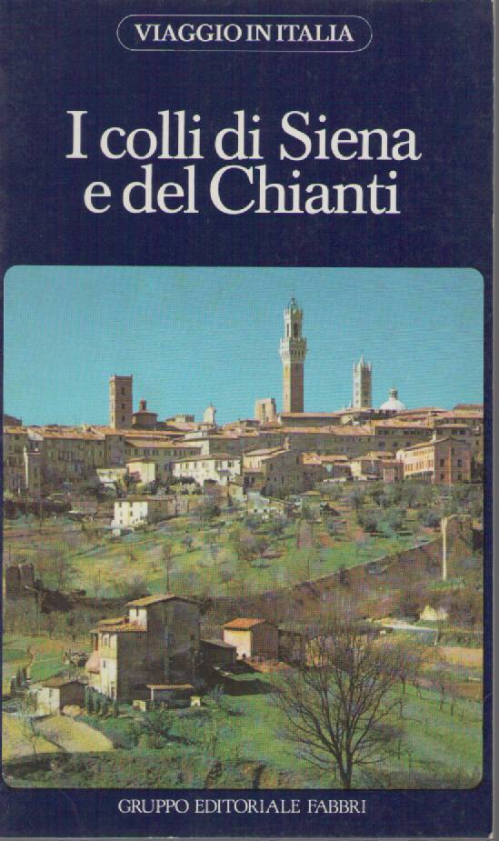 I COLLI DI SIENA E DEL CHIANTI - VIAGGIO IN ITALIA ED. FABBRI