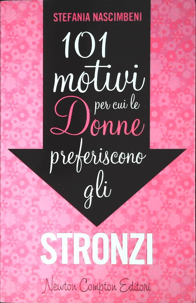 101 MOTIVI PER CUI LE DONNE PREFERISCONO GLI STRONZI - STEFANIA NASCIMBENI