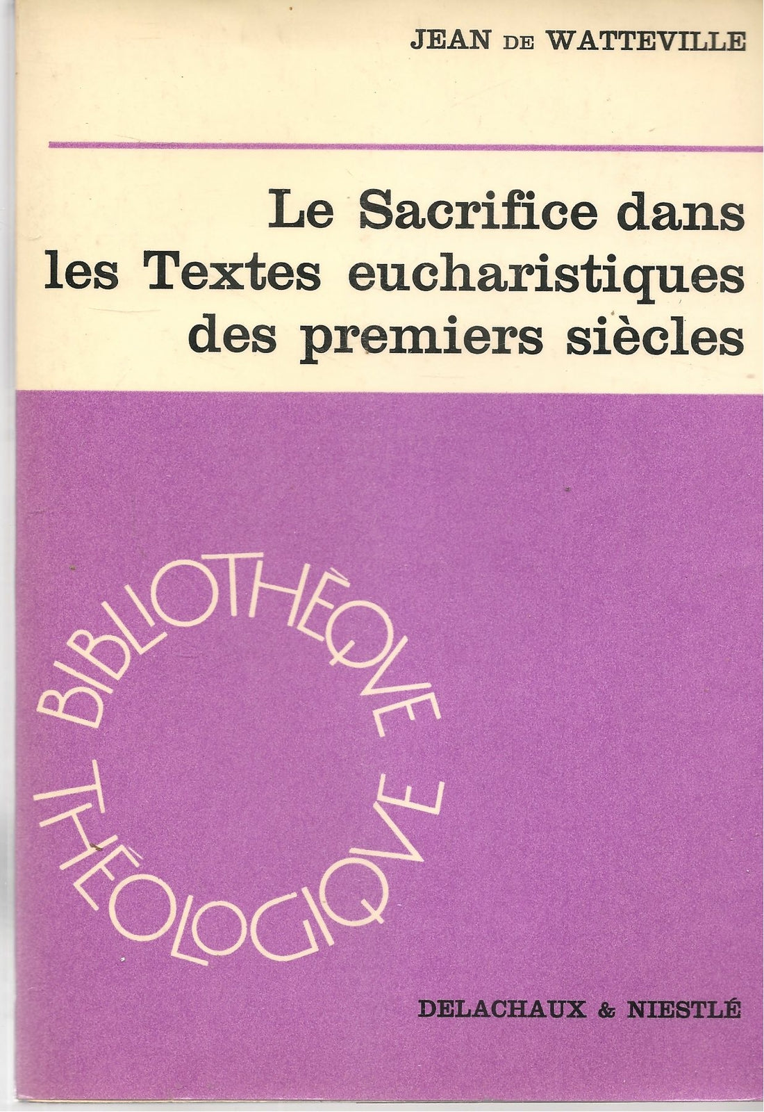 LE SACRIFICE DANS LEX TEXTES EUCHARISTIQUES DES PREMIER SIECLES-J. DE WATTEVILLE