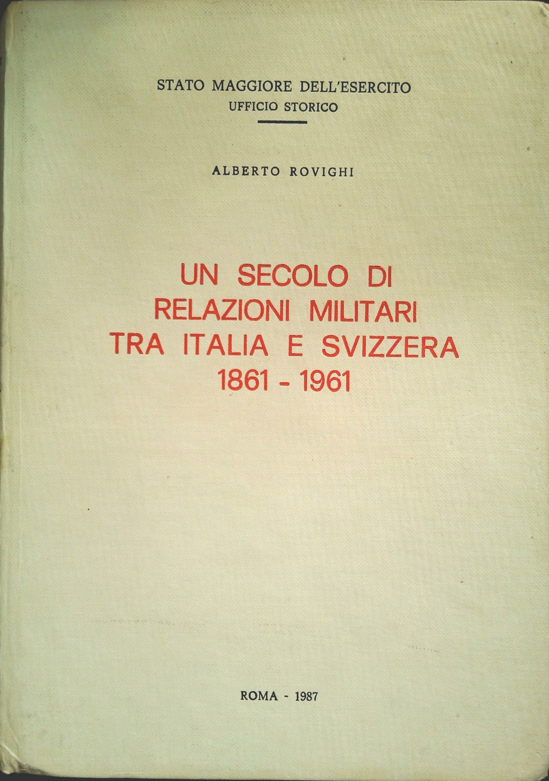 UN SECOLO DI RELAZIONI MILITARI TRA ITALIA E SVIZZERA 1861-1961- ALBERTO ROVIGHI