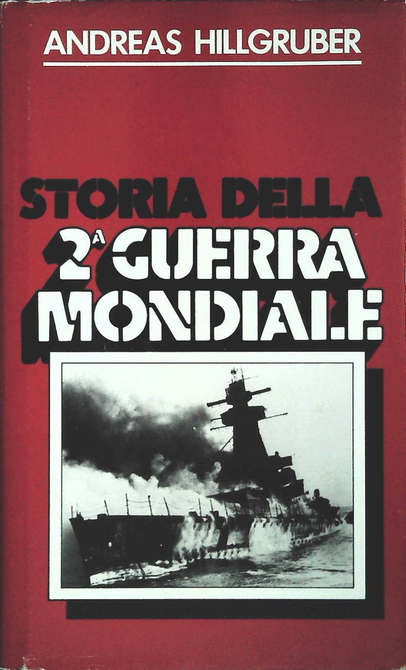 STORIA DELLA 2 GUERRA MONDIALE - ANDREAS HILLGRUBER