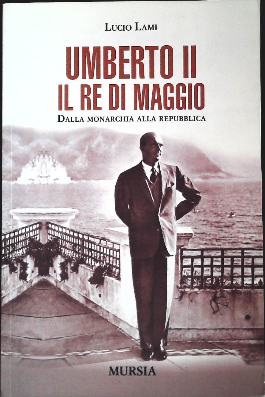 UMBERTO II. IL RE DI MAGGIO - LUCIO LAMI