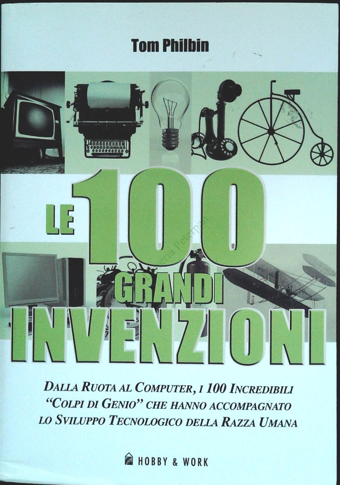LE 100 GRANDI INVENZIONI - TOM PHILBIN - HOBBY e WORK 2008 - OUTLET DEL LIBRO