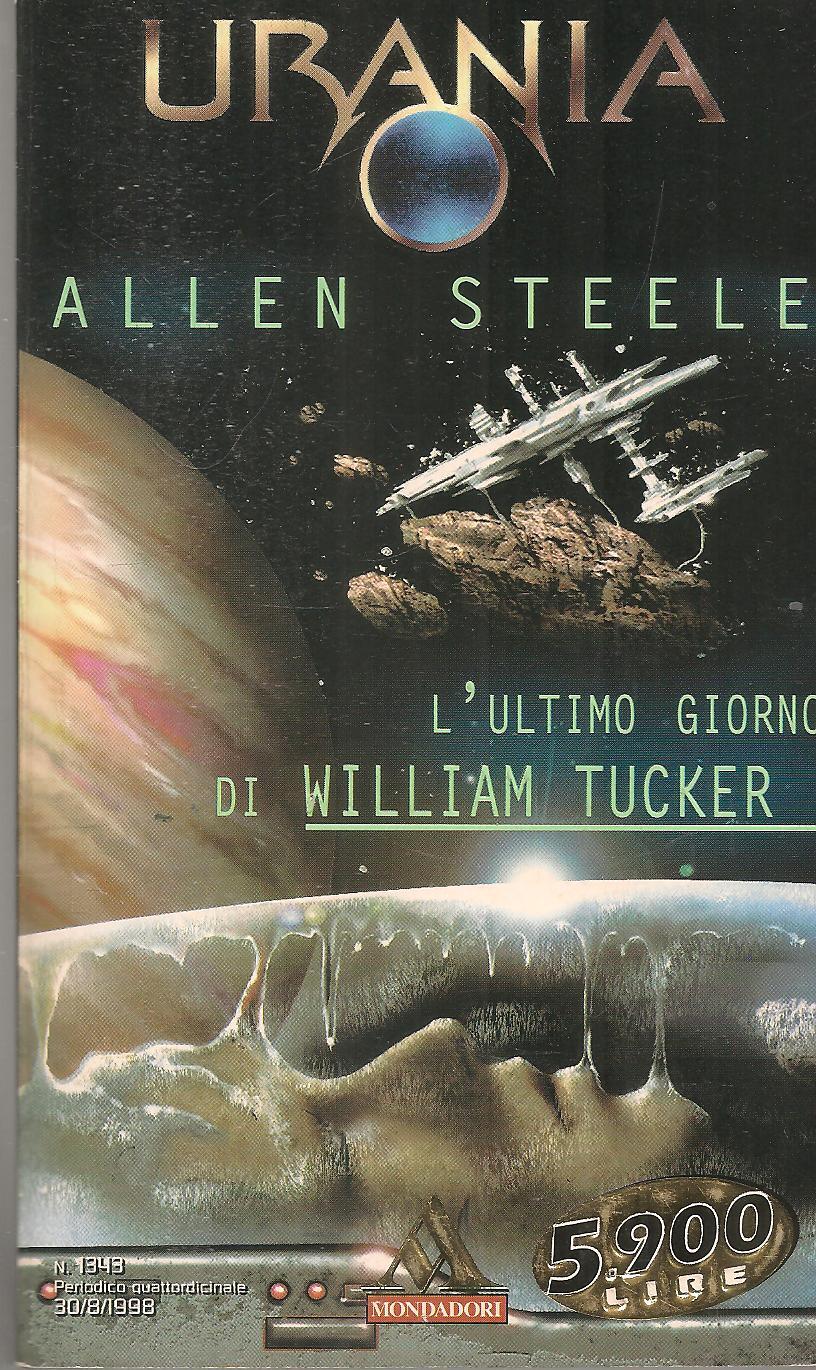 L'ULTIMO GIORNO DI WILLIAM TUCKER - ALLEN STEELE - URANIA N. 1343