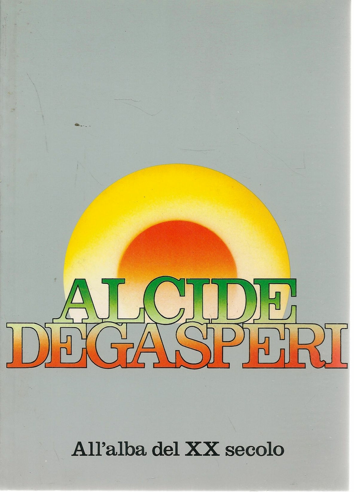 ALCIDE DE GASPERI ALL'ALABA DEL XX SECOLO - MODESTO DEMATTE'