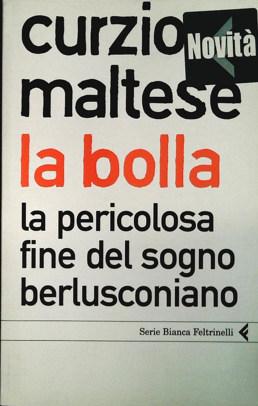 LA BOLLA PERICOLOSA FINE DEL SOGNO BERLUSCONIANO - CURZIO MALTESE