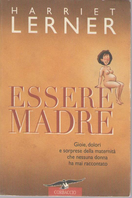 ESSERE MADRE - HARRIET LERNER