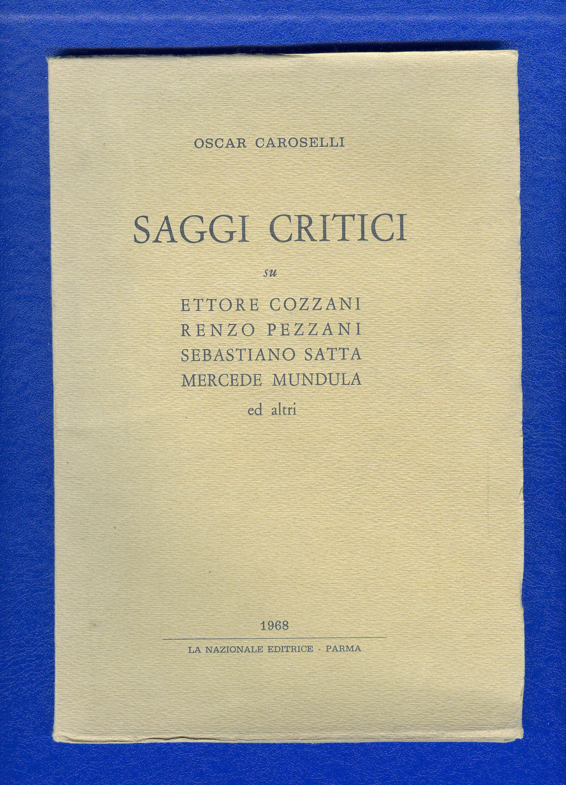 SAGGI CRITICI SU E.COZZANI, R PEZZANI, S.SATTA, M.MUNDULA e - OSCAR CAROSELLI