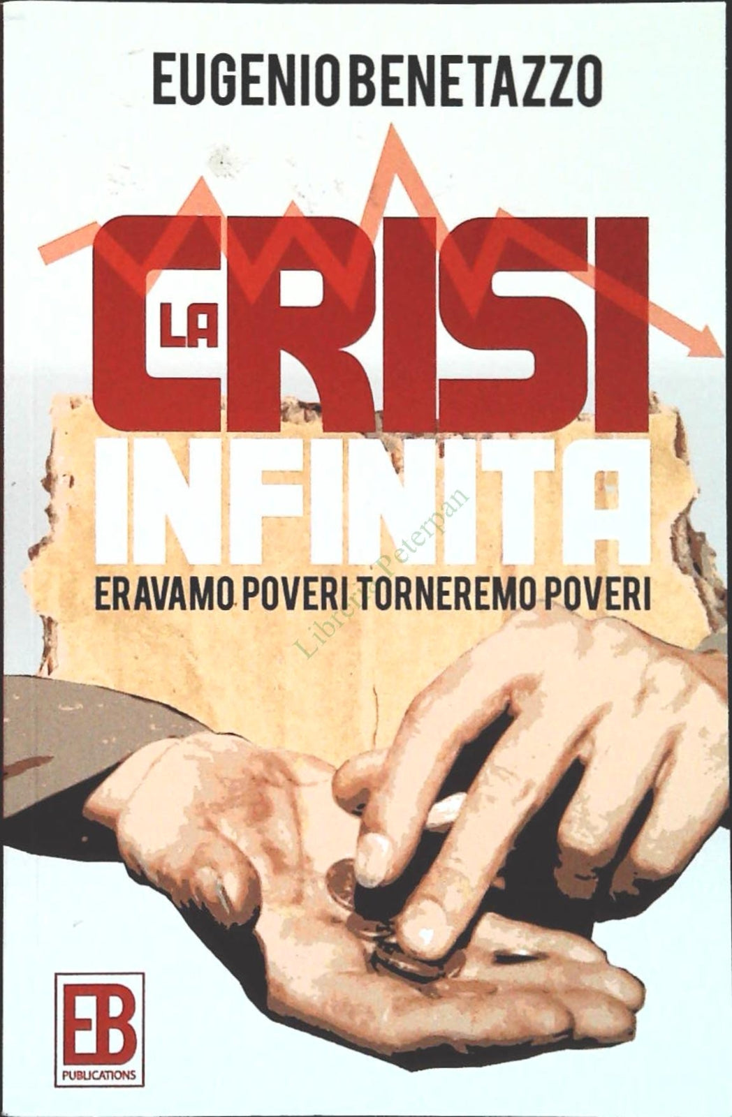 LA CRISI INFINITA - EUGENIO BENETAZZO - EB 2014 - OUTLET DEL LIBRO
