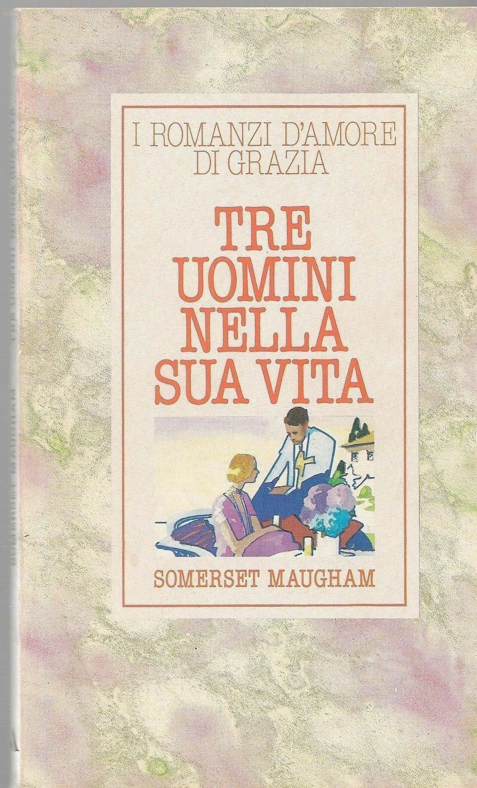 TRE UOMINI NELLA SUA VITA - SOMERSET MAUGHAM - I ROMANZI DI GRAZIA