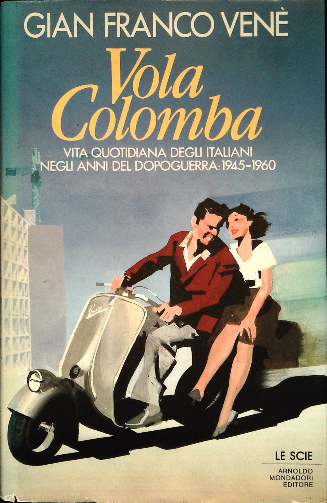 VOLA COLOMBA. VITA QUOTIDIANA NEL DOPOGUERRA - GIAN FRANCO VENE'