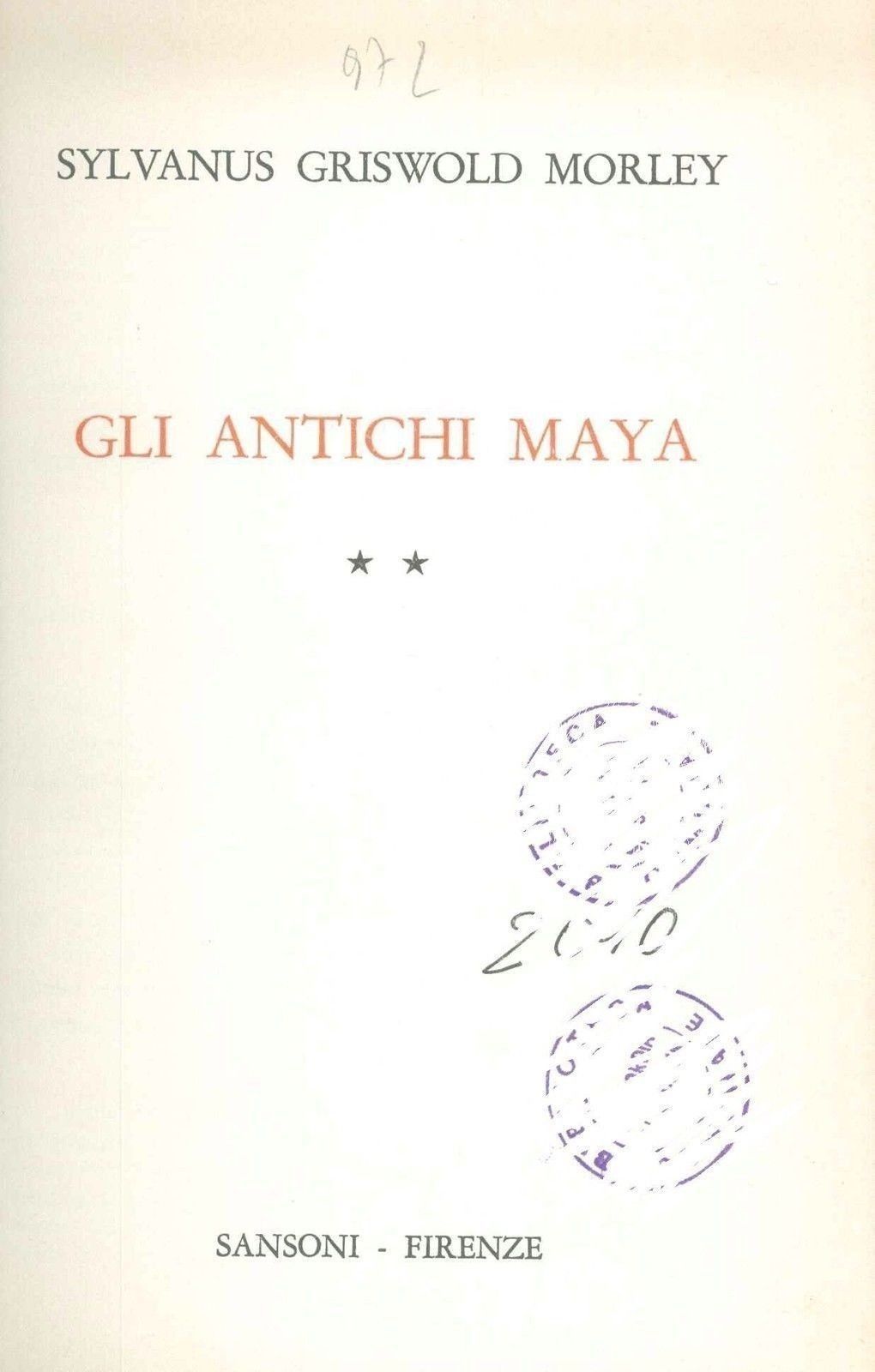 GLI ANTICHI MAYA - SYLVANUS GRISWOLD MORLEY