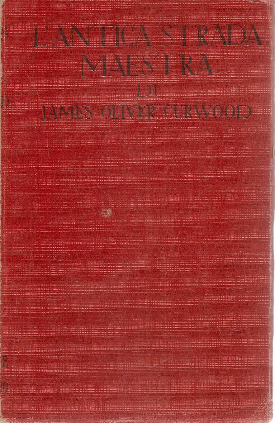 L'ANTICA STRADA MAESTRA - JAMES OLIVER CURWOOD - SONZOGNO 1962
