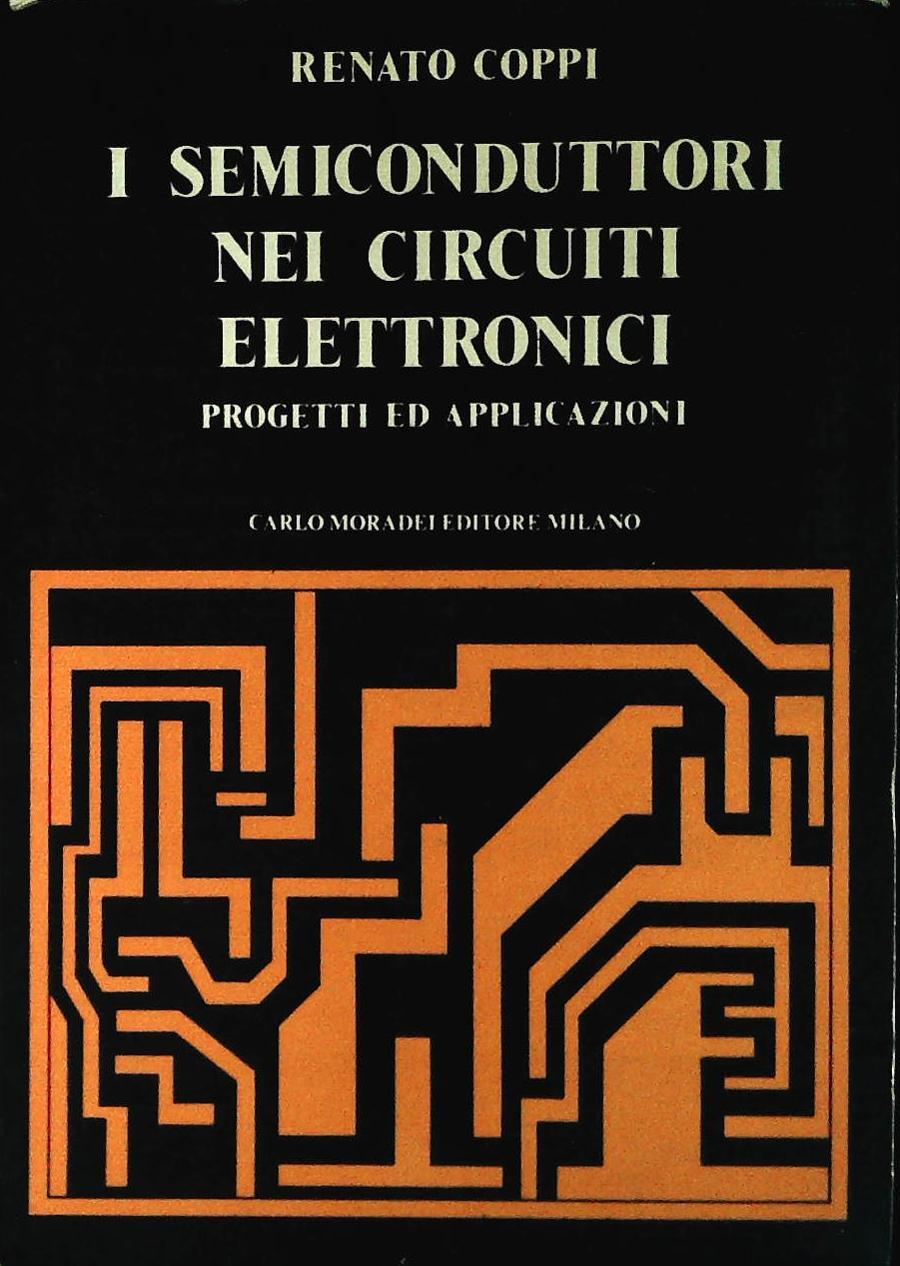 I SEMICONDUTTORI NEI CIRCUITI ELETTRONICI - RENATO COPPI