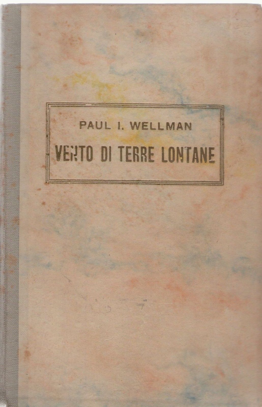 VENTO DI TERRE LONTANE - PAUL I. WELLMAN BALDINI & CASTOLDI 1941