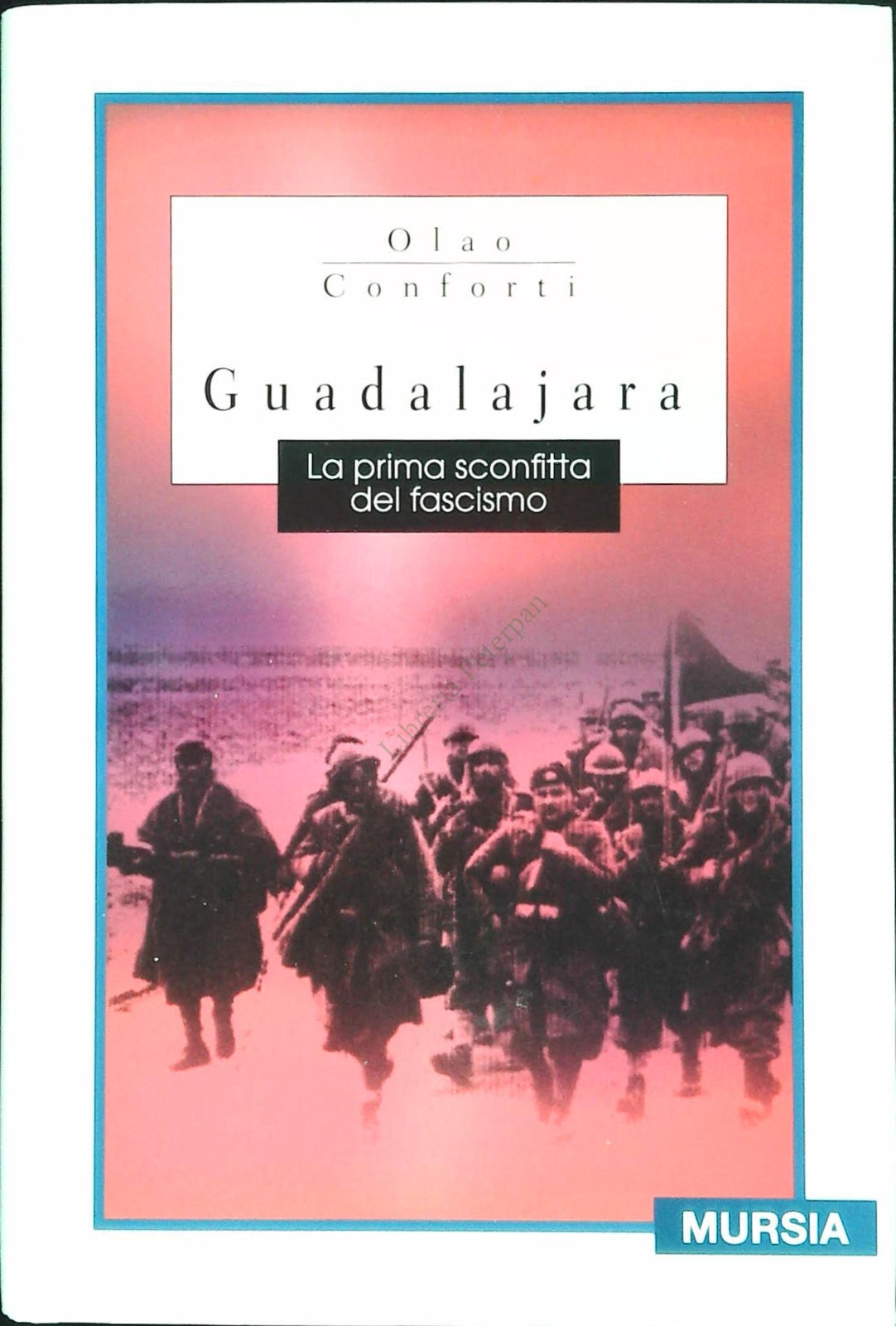GUADALJARA. LA PRIMA SCONFITTA DEL FASCICMO - OLAO CONFORTI