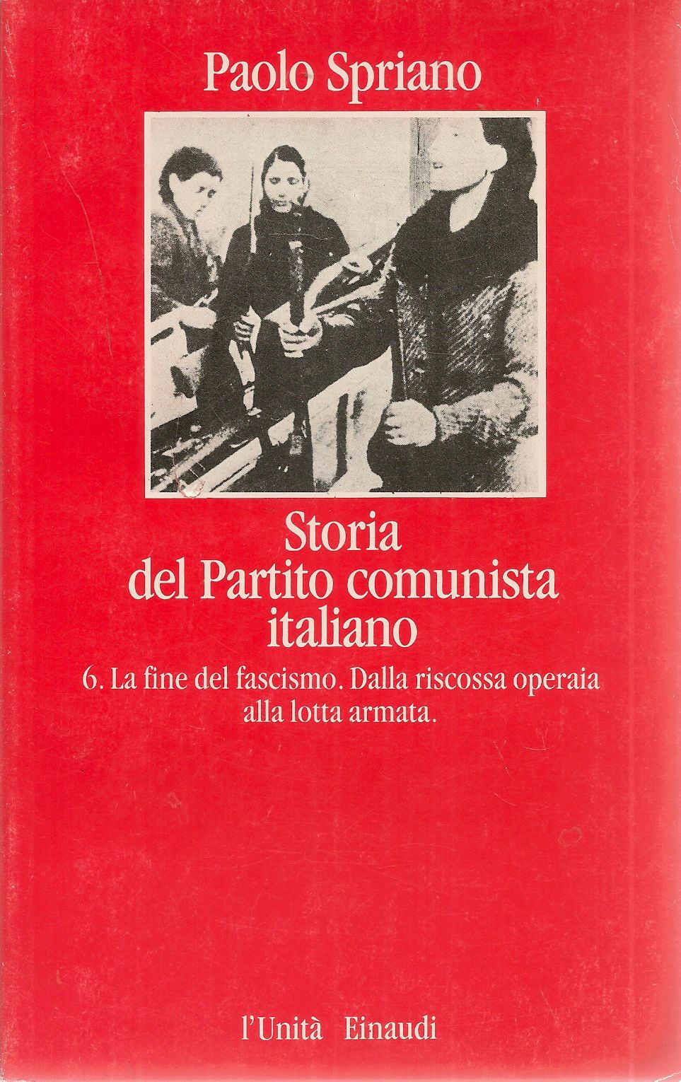 STORIA DEL PARTITO COMUNISTA - 6 LA FINE DEL FASCIOSMO - P. SPRIANO