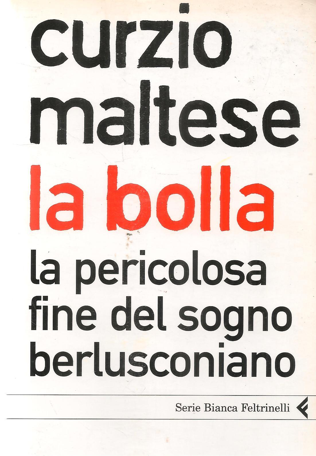 LA BOLLA. LA PERICOLOSA FINE DEL SOGNO BERLUSCONIANO - CURZIO MALTESE