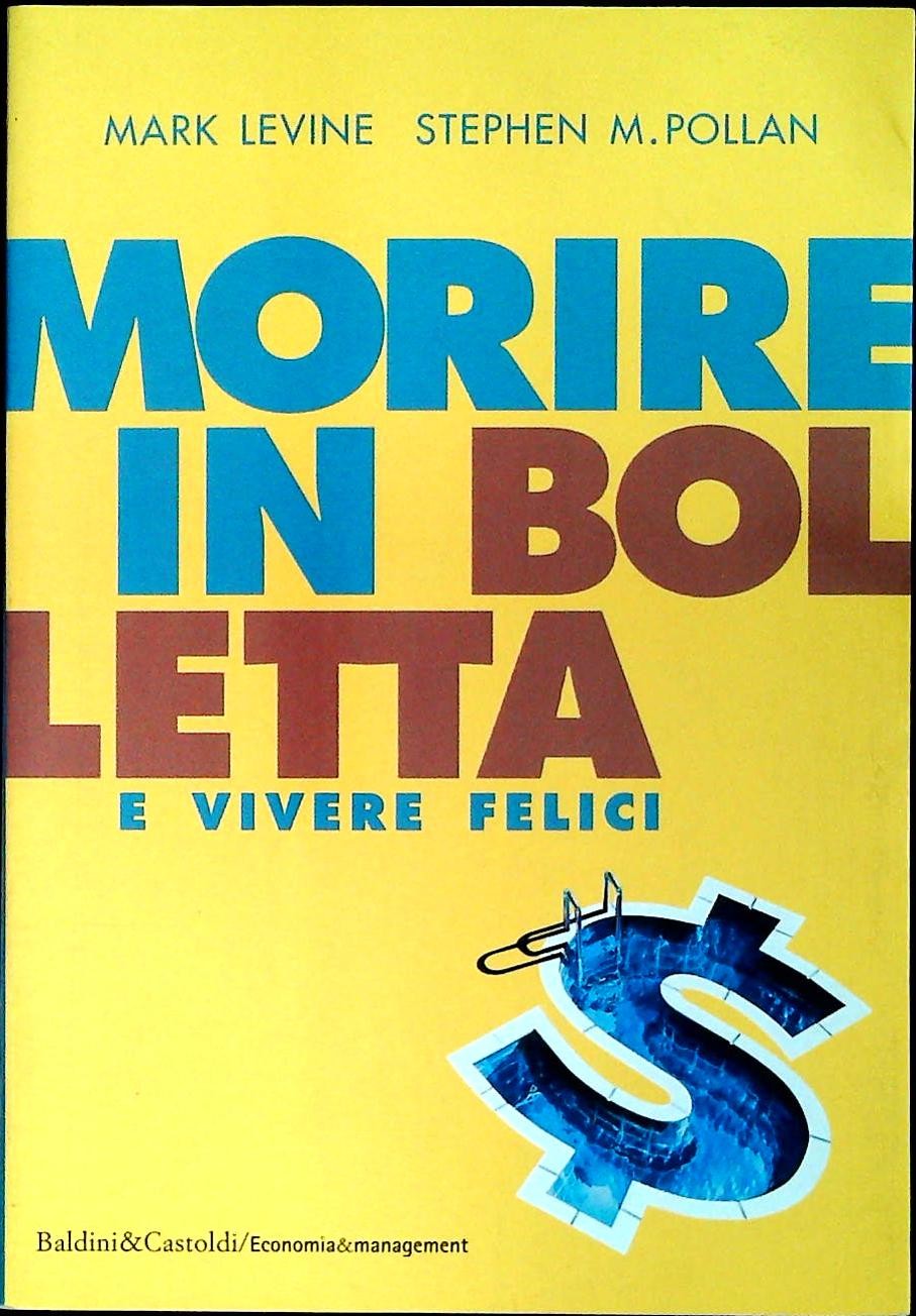 MORIRE IN BOLLETTA E VIVERE FELICI - MARK LEVINE-STPHEN M. POLLAN
