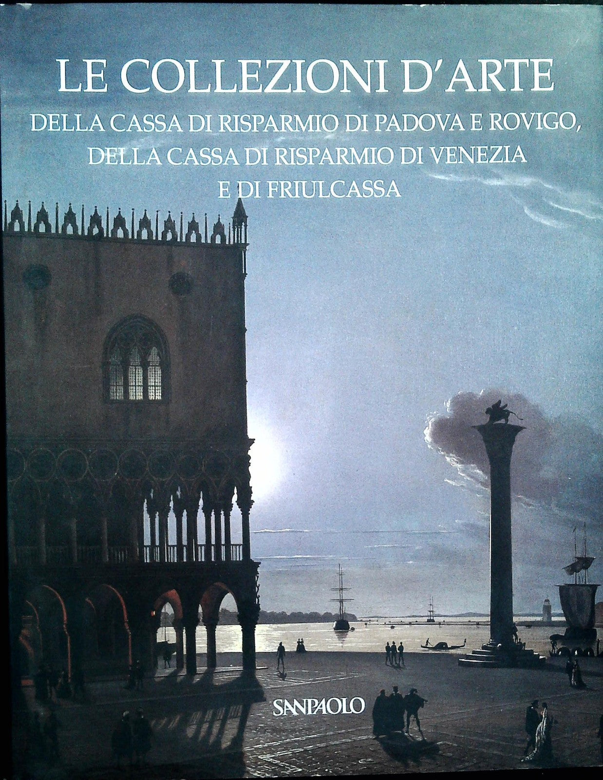 LE COLLEZIONI D'ARTE DELLA CASSA DI RISP. DI PADOVA ROVIGO VENEZIA E FRIULCASSA
