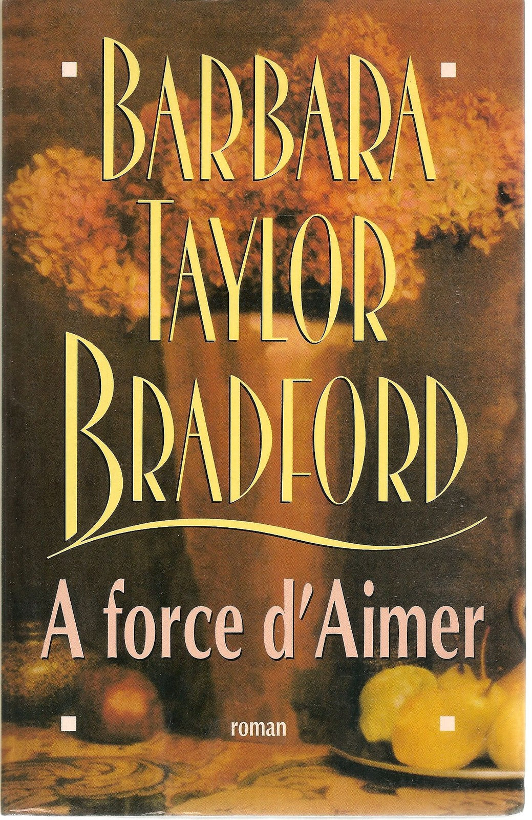 A FORCE D'AIMER - BARBARA TAYLOR BRADFORD FRENCH TEXT