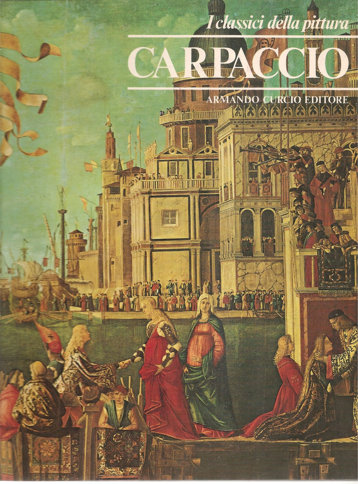CARPACCIO - I CLASSICI DELLA PITTURA - ARMANDO CURCIOO