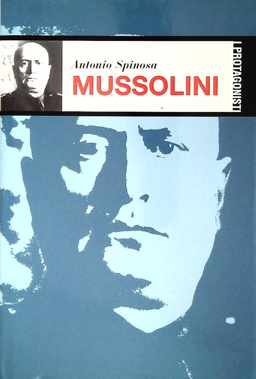 MUSSOLINI - ANTONIO SPINOSA - I PROTAGONISTI 2002 - OUTLET DEL LIBRO