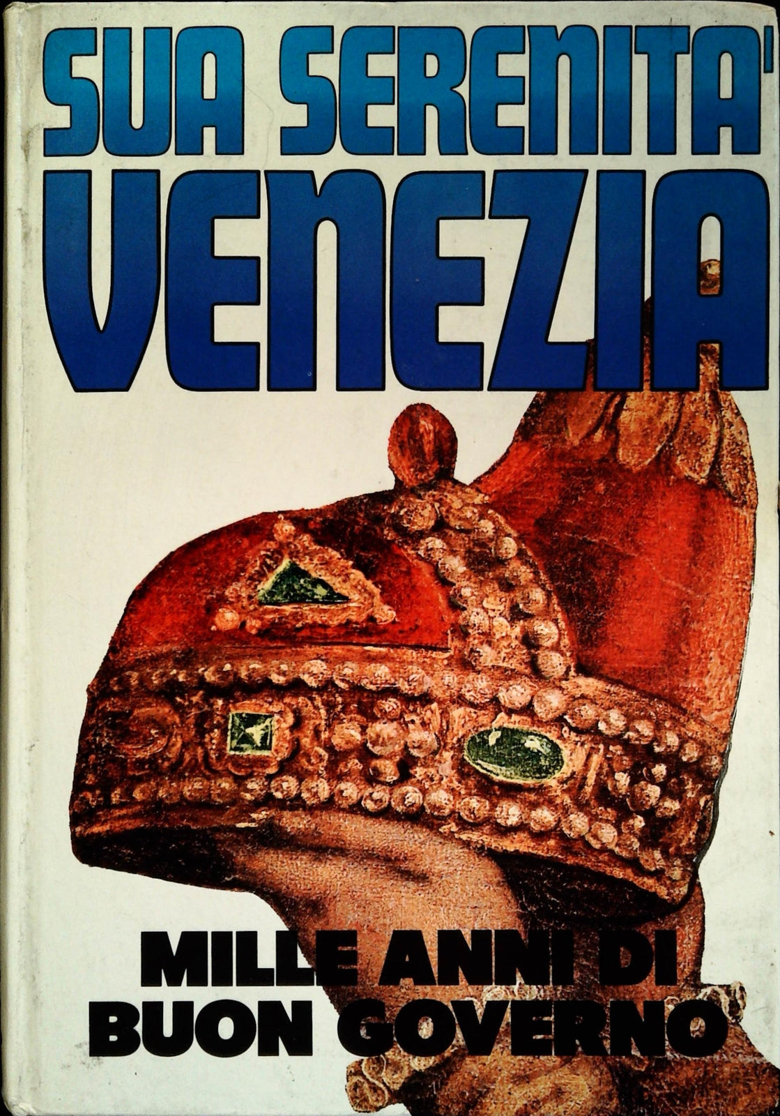 SUA SERENITA' VENEZIA. MILLE ANNI DI BUON GOVERNO - ALVISE ZORZI