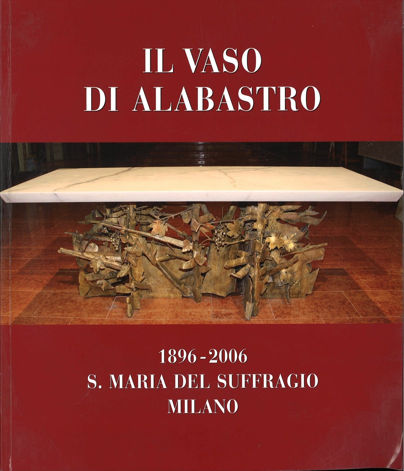 IL VASO DI ALABASTRO. S. MARIA DEL SUFFRAGIO MILANO 1896-2006