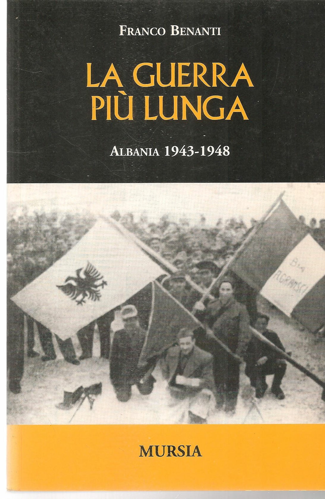 LA GUERRA PIU' LUNGA. ALBANIA 1943-1948 - FRANCO BENANTI