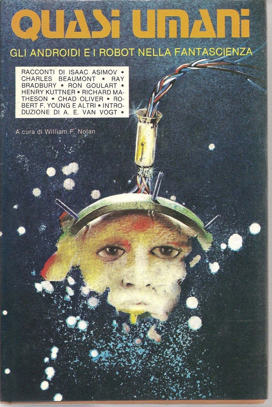 QUASI UMANI GLI ANDROIDI E I ROBOT NELLA FANTASCIENZA - AA.VV. cur. W.F. Nolan