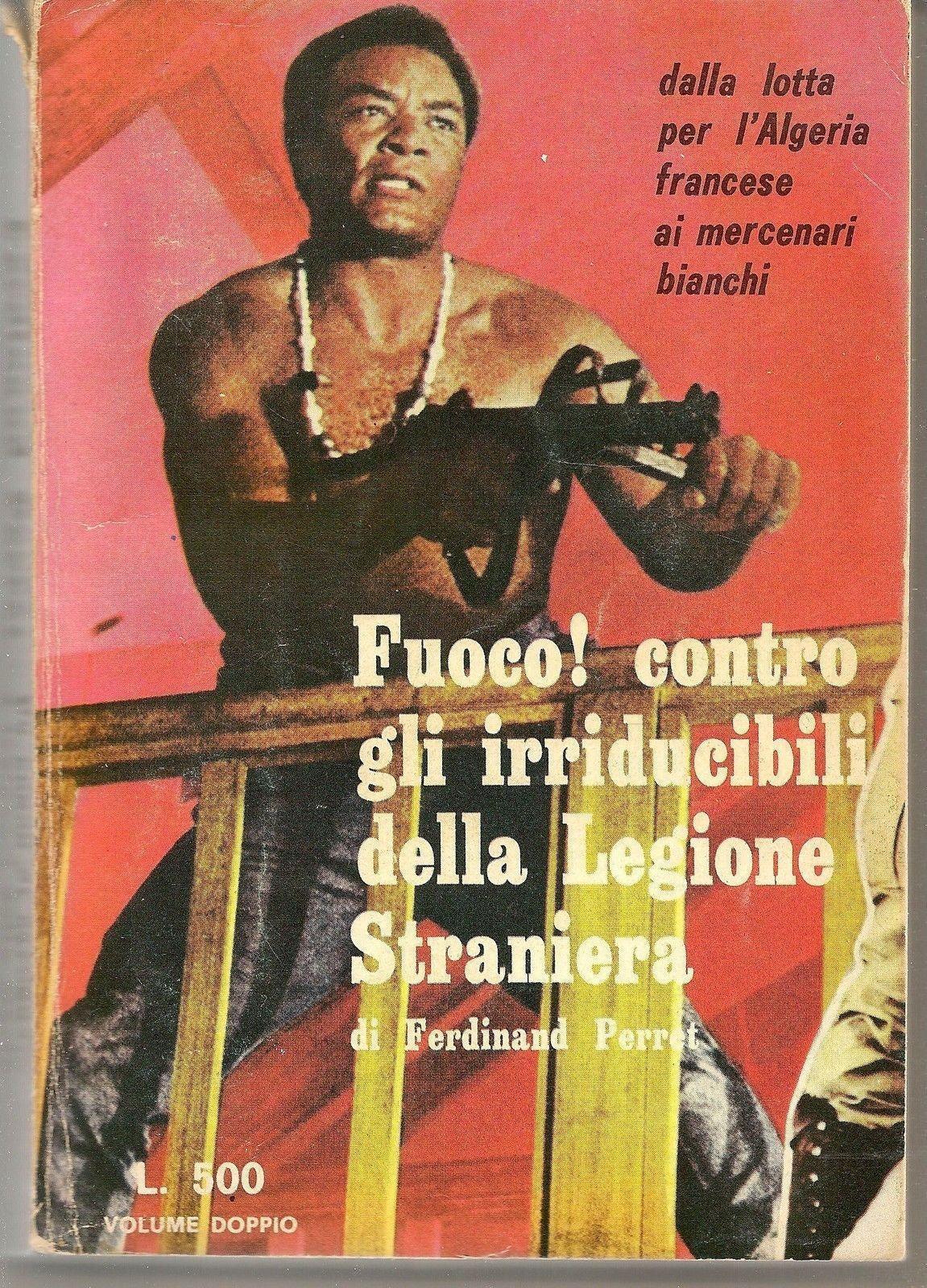 FUOCO. CONTRO GLI IRRIDUCIBILI DELLA LEGIONE STRANIERA - FERDINAND PERRET