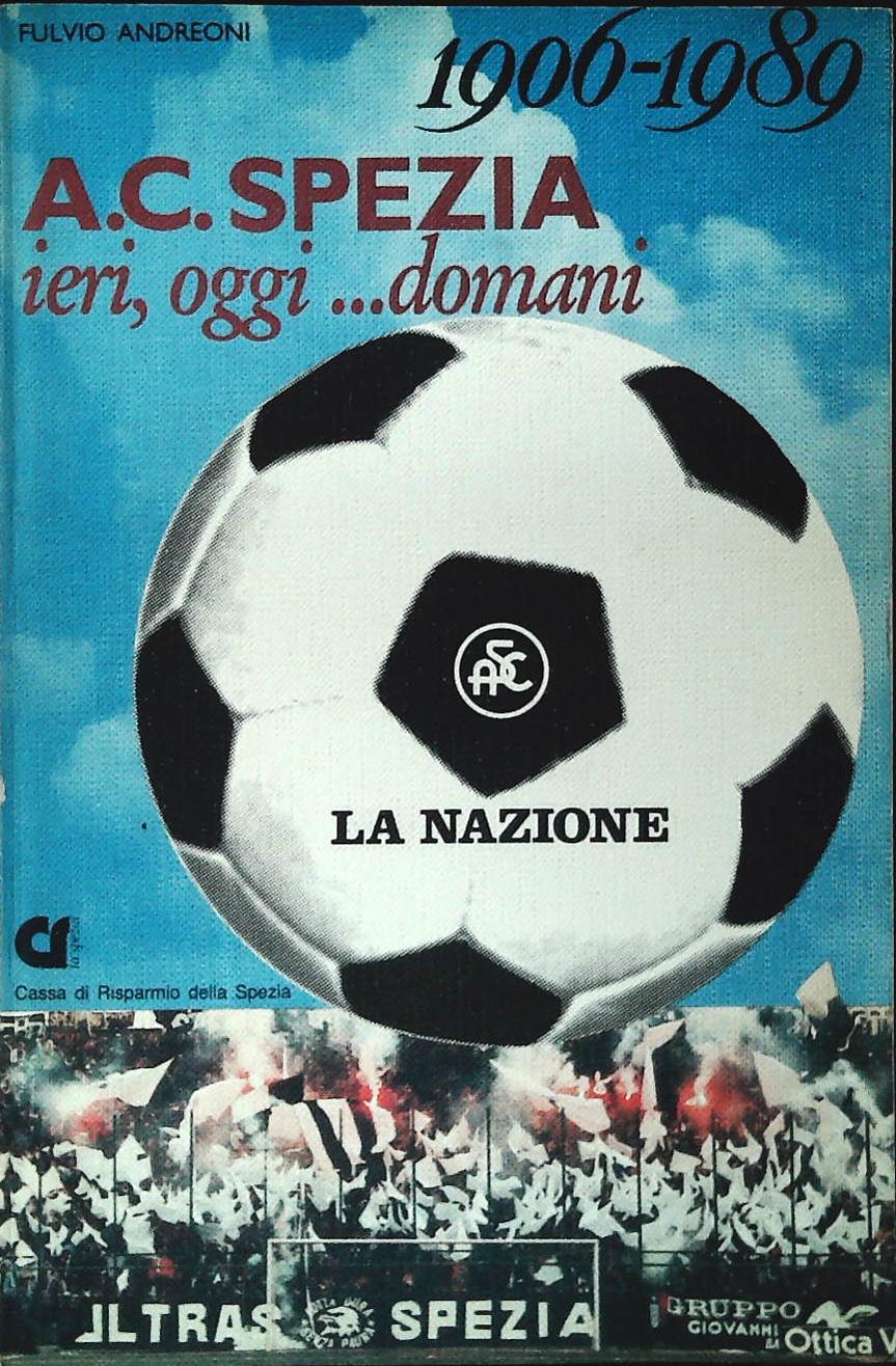A.C. SPEZIA IERI OGGI DOMANI 1906-1989 - FULVIO ANDREONI