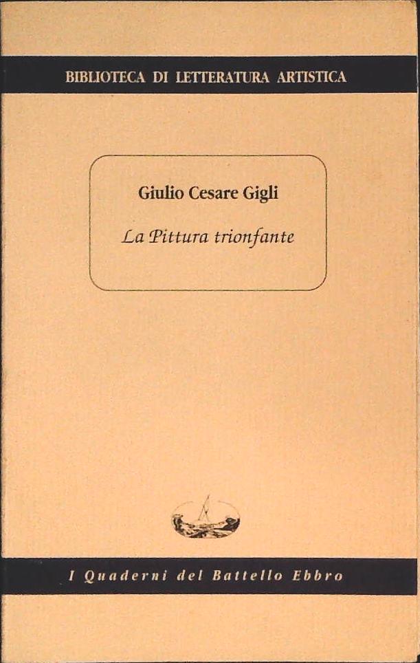 LA PITTURA TRIONFANTE - GIULIO CESARE GIGLI