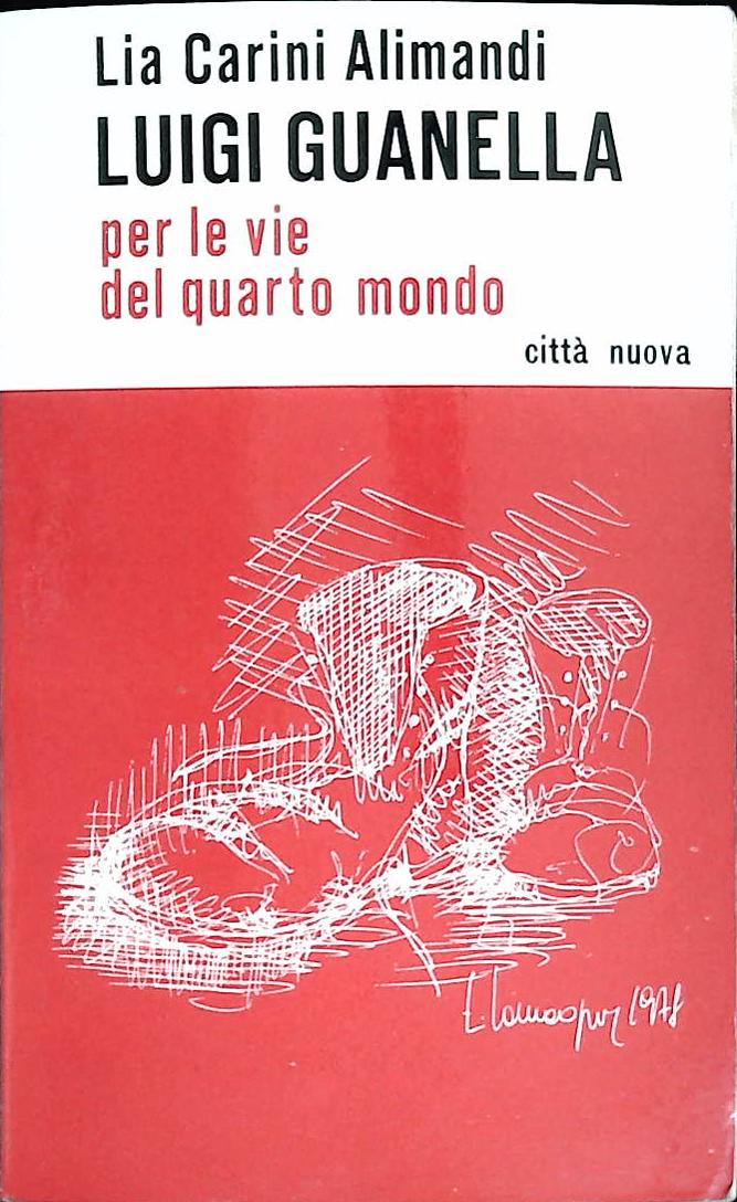 LUIGI GUANELLA. PER LE VIE DEL QUARTO MONDO - LIA CARINI ALIMANDI