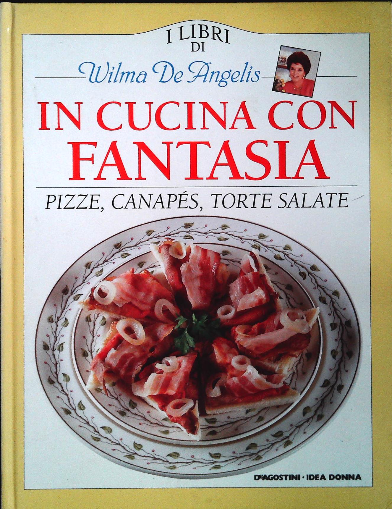 IN CUCINA CON FANTASIA - PIZZE CANAPES TORTE SALATE - WILMA DE ANGELIS
