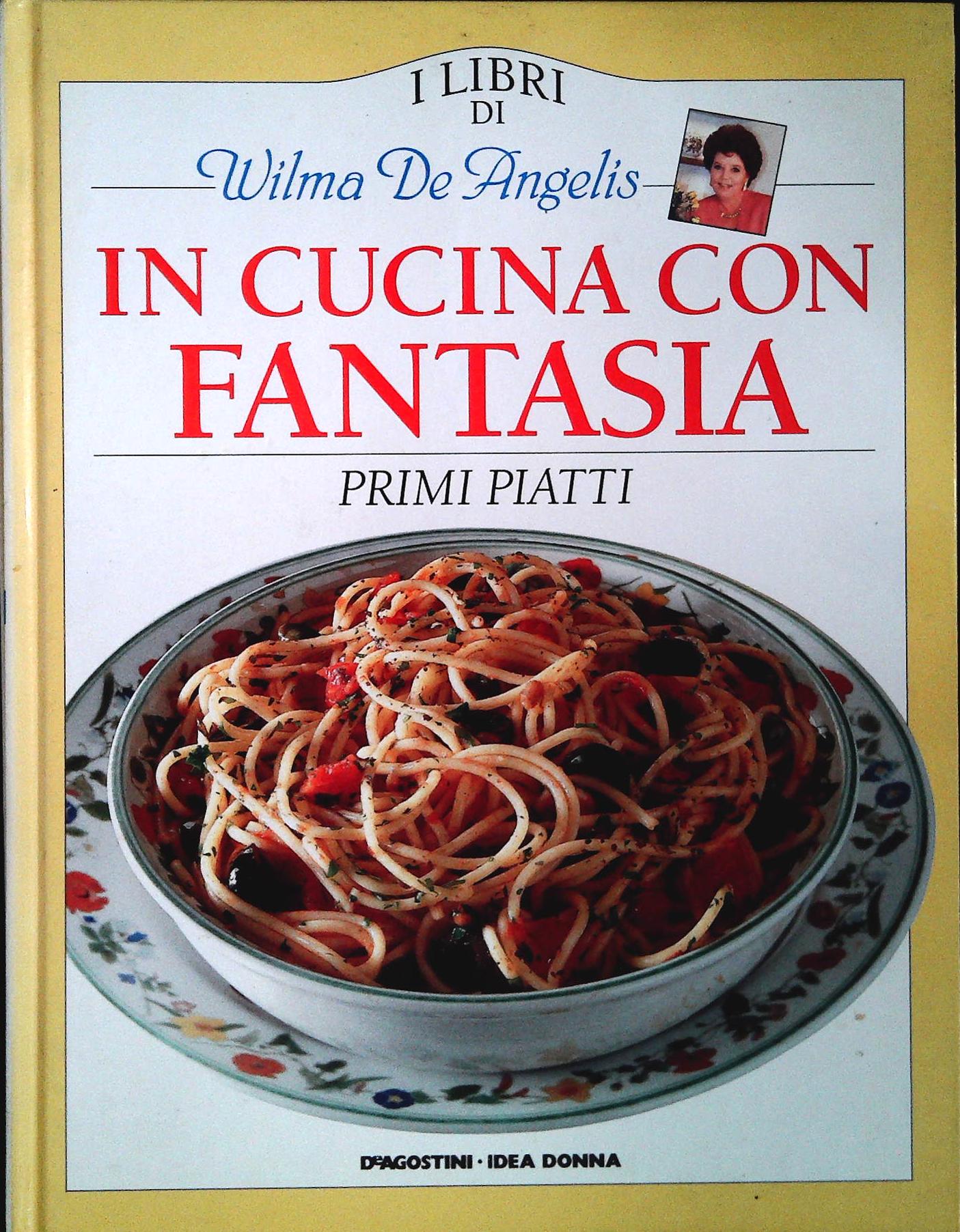 IN CUCINA CON FANTASIA - PRIMI PIATTI - WILMA DE ANGELIS