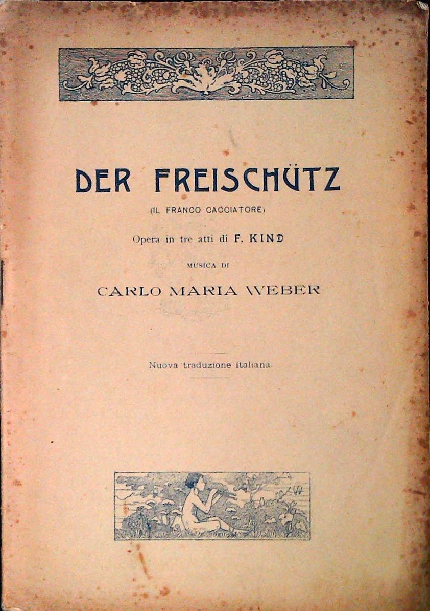 DER FREISCHUTZ. IL FRANCO CACCIATORE - CARLO MARIA WEBER - LIBRETTO D'OPERA