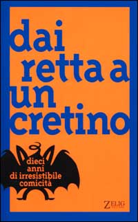 DAI RETTA A UN CRETINO. DIECI ANNI DI IRRESISTIBILE COMICITA' - ED. ZELIG 2001