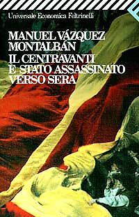IL CENTRAVANTI E' STATO ASSASSINATO VERSO SERA - MANUEL VAZQUEZ MONTALBAN
