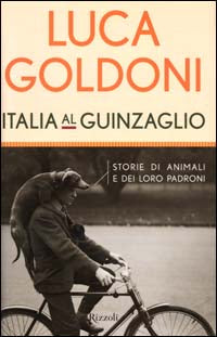 ITALIA AL GUINZAGLIO. STORIE DI ANIMALI E DEI LORO PADRONI - LUCA GOLDONI