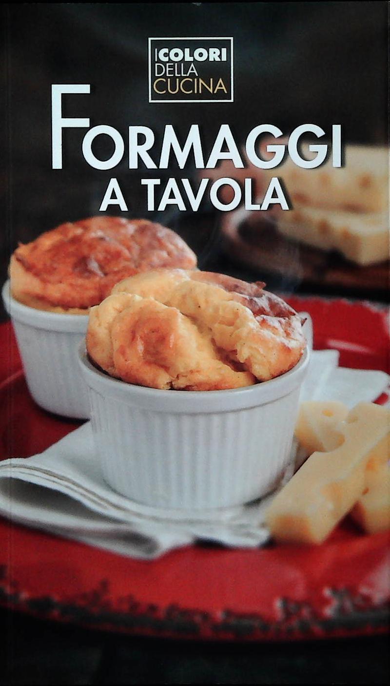 FORMAGGI A TAVOLA. I COLORI DELLA CUCINA - ALICE CUCINA 2012 - OUTLET DEL LIBRO