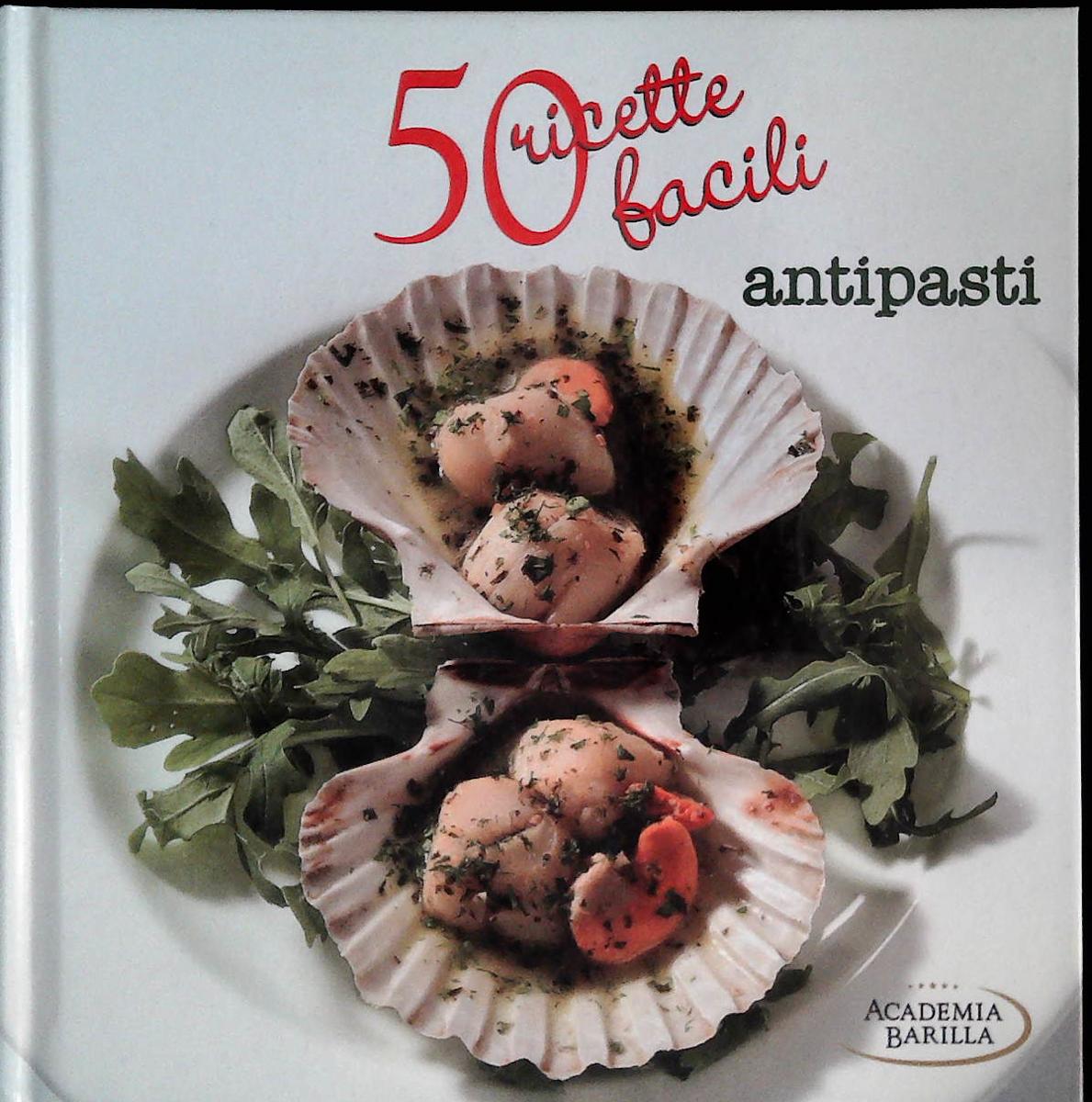 50 RICETTE FACILI. ANTIPASTI - ACADEMIA BARILLA 2011 - OUTLET DEL LIBRO