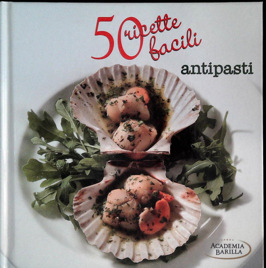 50 RICETTE FACILI. ANTIPASTI - ACADEMIA BARILLA 2011 - OUTLET DEL LIBRO