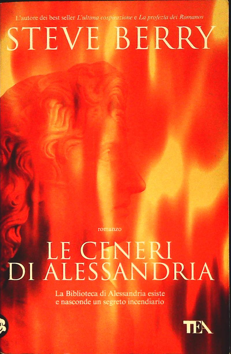 LE CENERI DI ALESSANDRIA - STEVE BERRY - TEA 2010 - OUTLET DEL LIBRO