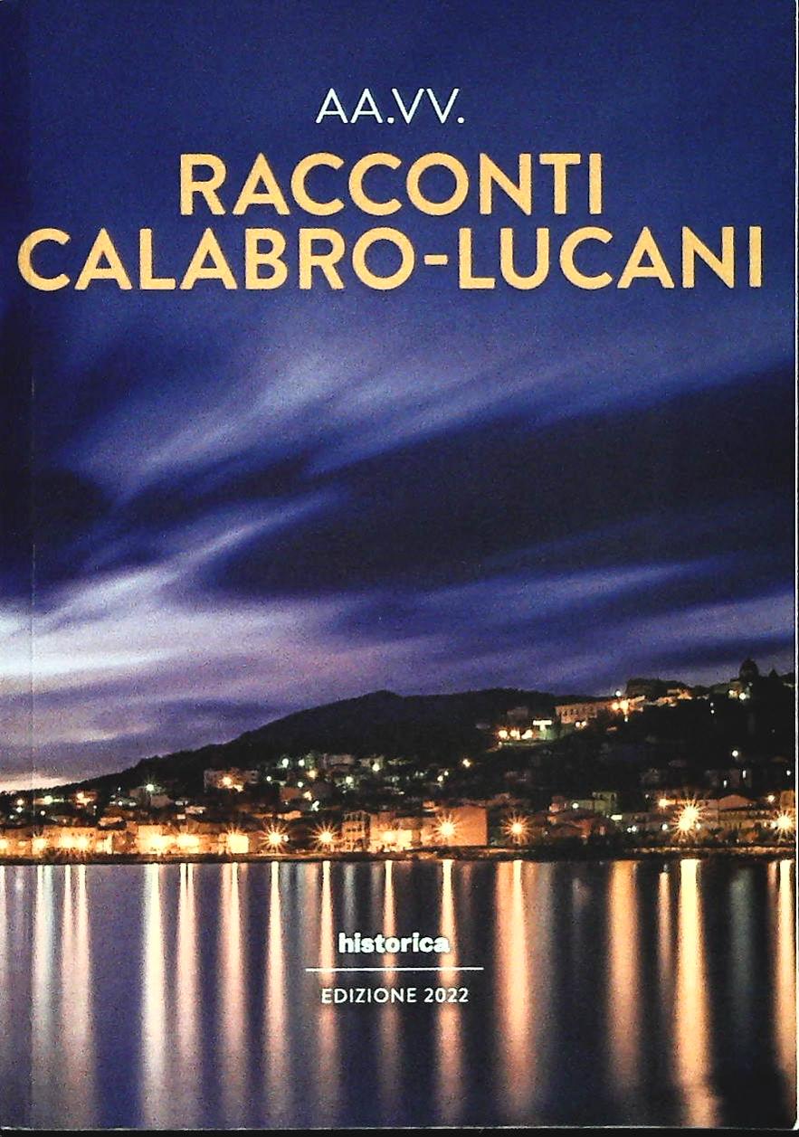 RACCONTI CALABRO-LUCANI - AA.VV. - HISTORICA 2022 - OUTLET DEL LIBR0
