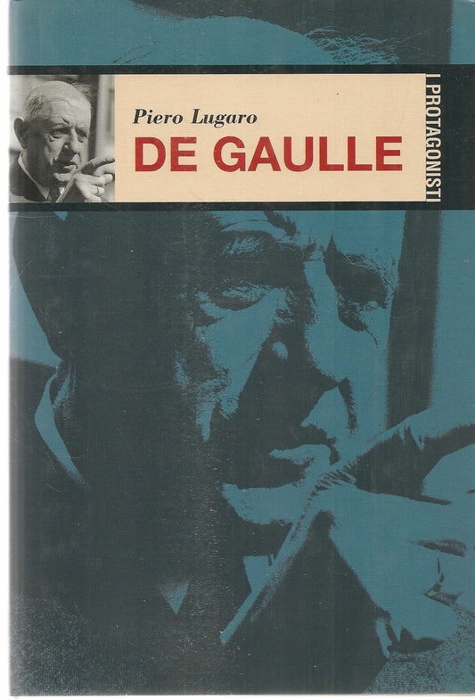 DE GAULLE - PIERO LUGARO - I PROTAGONISTI